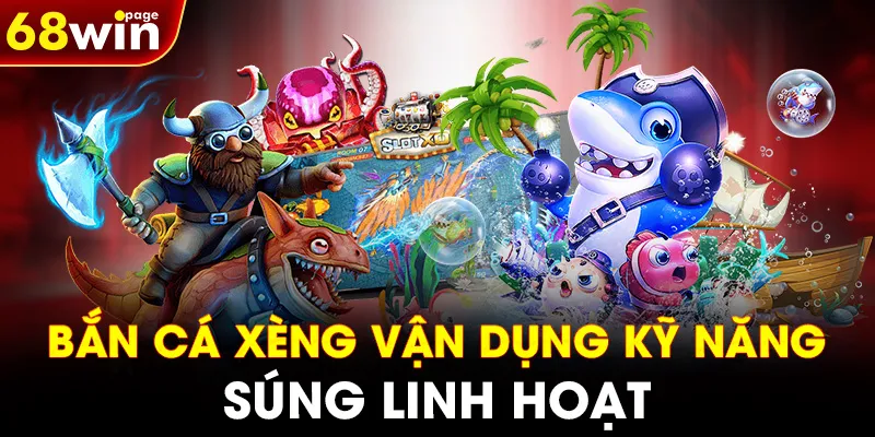 Bắn cá xèng vận dụng kỹ năng súng linh hoạt