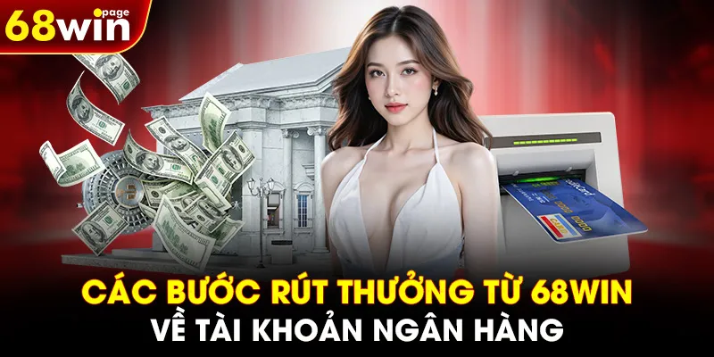 Các bước rút thưởng từ 68WIN về tài khoản ngân hàng