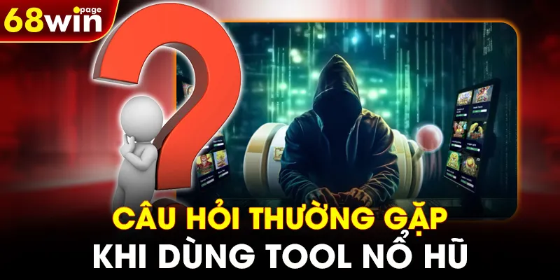 Câu hỏi thường gặp khi dùng tool nổ hũ