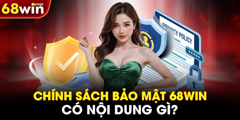 Chính sách bảo mật 68WIN có nội dung gì?