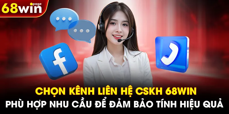 Chọn kênh liên hệ CSKH 68WIN phù hợp nhu cầu để đảm bảo tính hiệu quả