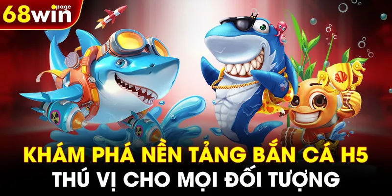 Khám phá nền tảng bắn cá H5 thú vị cho mọi đối tượng