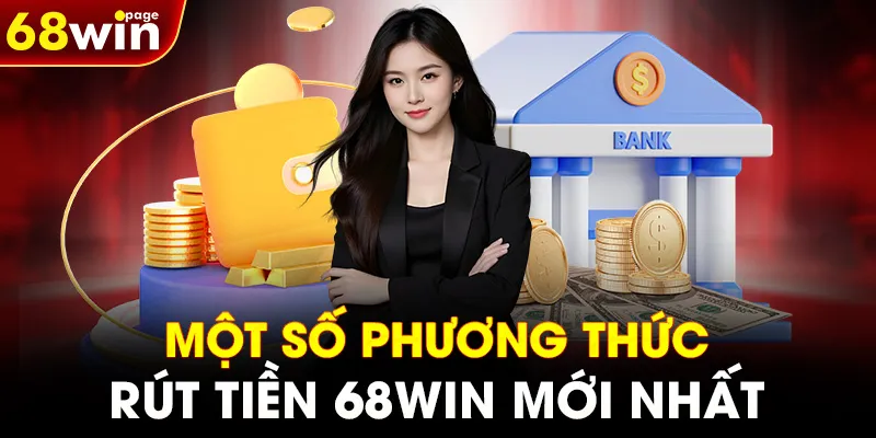 Một số phương thức rút tiền 68WIN mới nhất