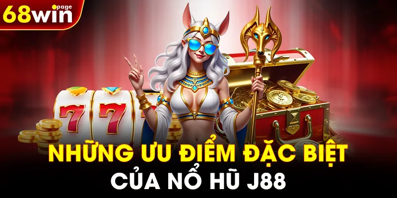 Những ưu điểm đặc biệt của Nổ hũ J88
