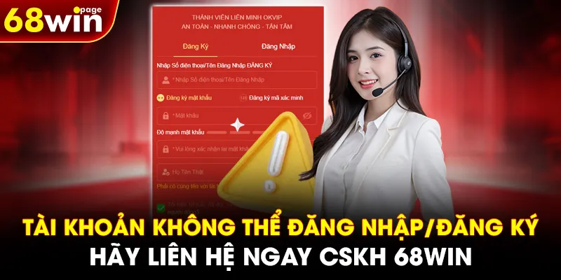 Tài khoản không thể đăng nhập/đăng ký hãy liên hệ ngay CSKH 68WIN