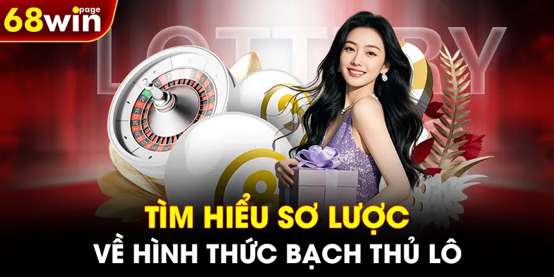 Tìm hiểu sơ lược về hình thức bạch thủ lô