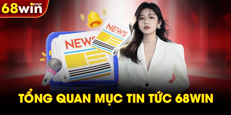 Tổng quan mục tin tức 68WIN