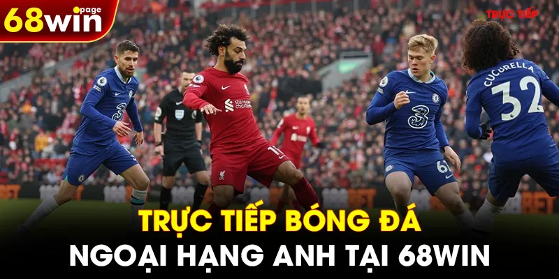 Trực tiếp bóng đá Ngoại Hạng Anh tại 68WIN