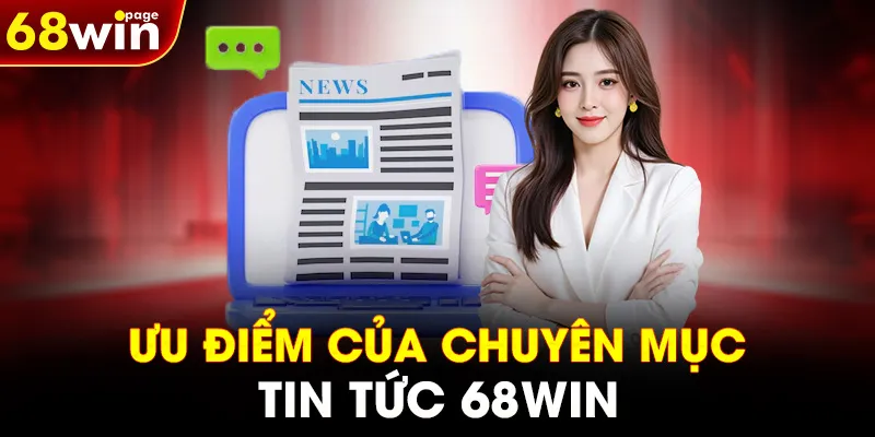 Ưu điểm của chuyên mục tin tức 68WIN